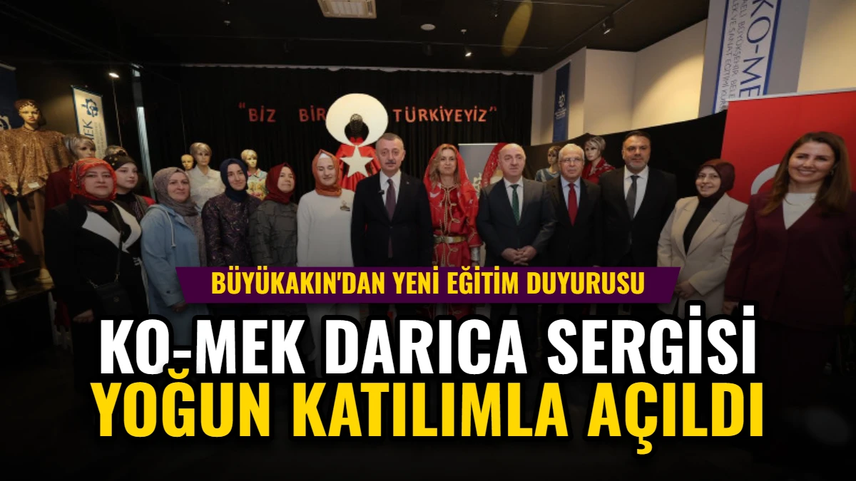 KO-MEK Darıca Sergisi Yoğun Katılımla Açıldı: Büyükakın'dan Yeni Eğitim Duyurusu