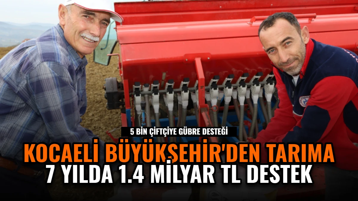 Kocaeli Büyükşehir'den Tarıma 7 Yılda 1.4 Milyar TL Destek