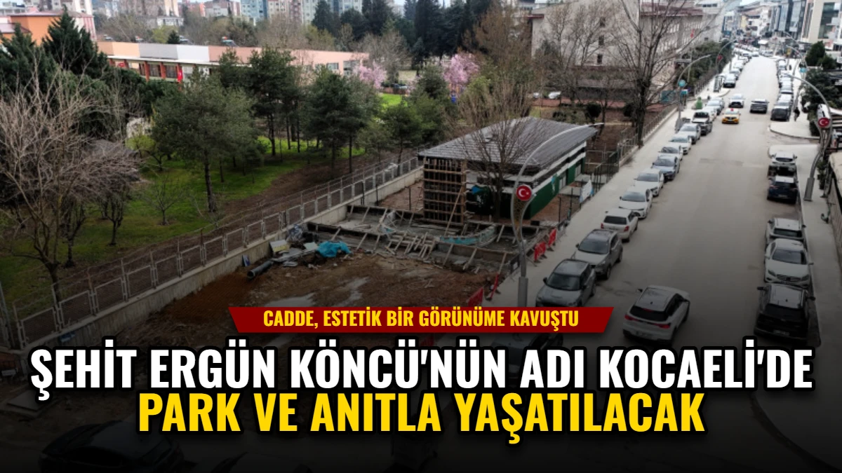 Şehit Ergün Köncü'nün Adı Kocaeli'de Park ve Anıtla Yaşatılacak